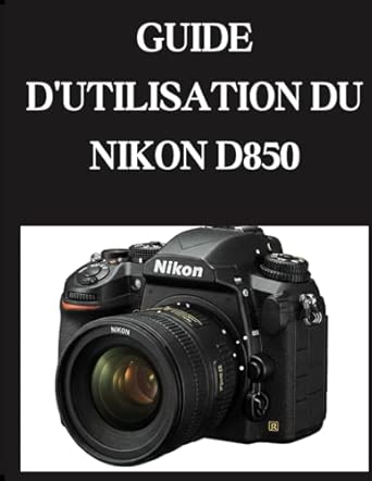 GUIDE D'UTILISATION DU NIKON D850: Du débutant au confirmé Maîtrise du NIKON D850 - Image 1