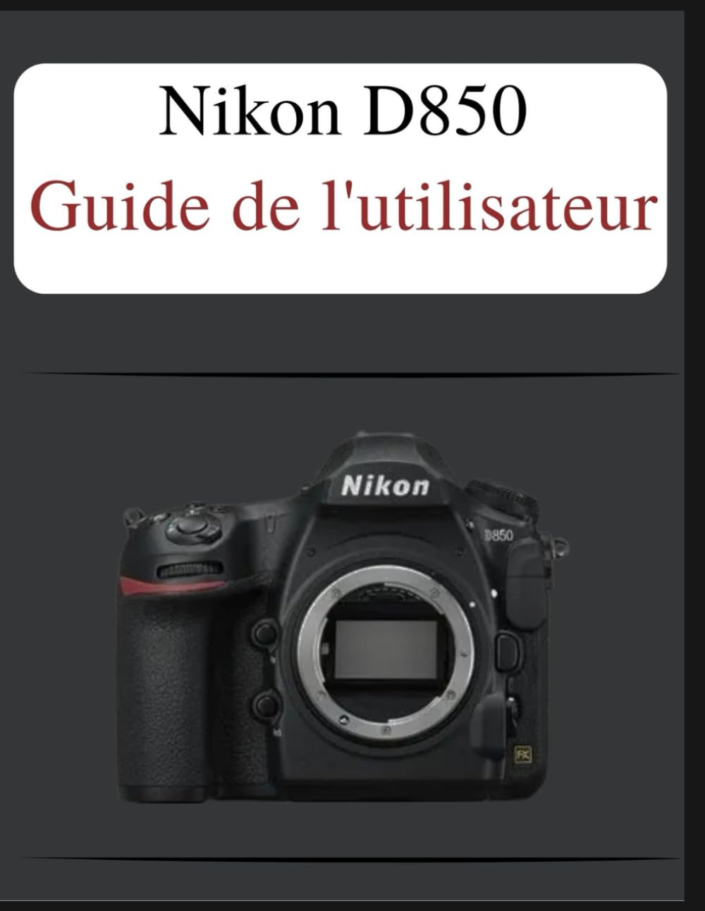 Nikon D850 Guide de l'utilisateur: Le manuel définitif en toute simplicité : votre manuel complet pour maîtriser les fondamentaux de la photographie et les techniques créatives, adapté à chaque âge et - Image 1
